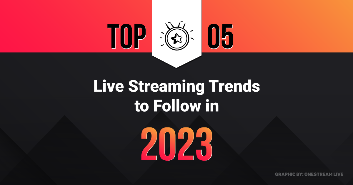 Top 5 Live Streaming Trends To Follow In 2023