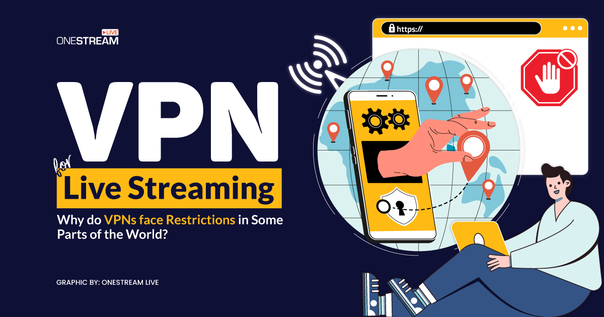 VPN for Live Streaming: Why do VPNs face Restrictions in Some Parts of the World?