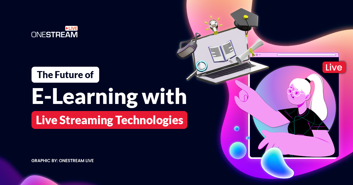 The Future of E-Learning with Live Streaming Technologies