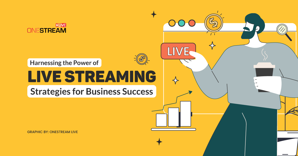 Harnessing the Power of Live Streaming: Strategies for Business Success