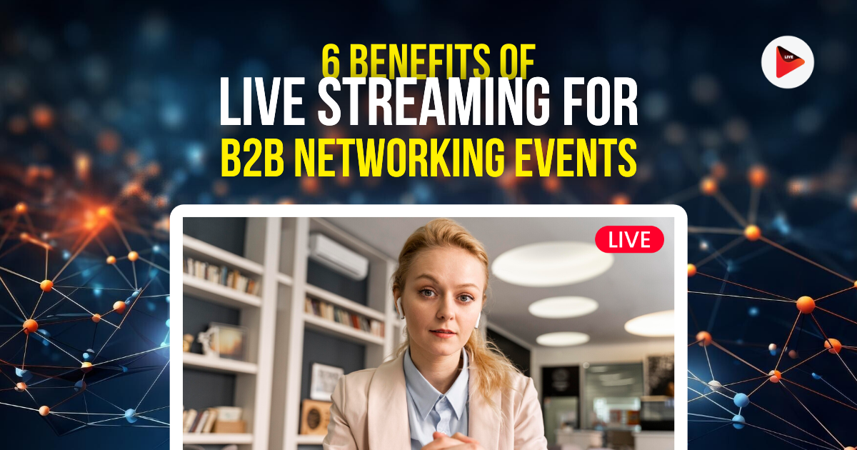 B2B Networking Events Live Streaming Benefits