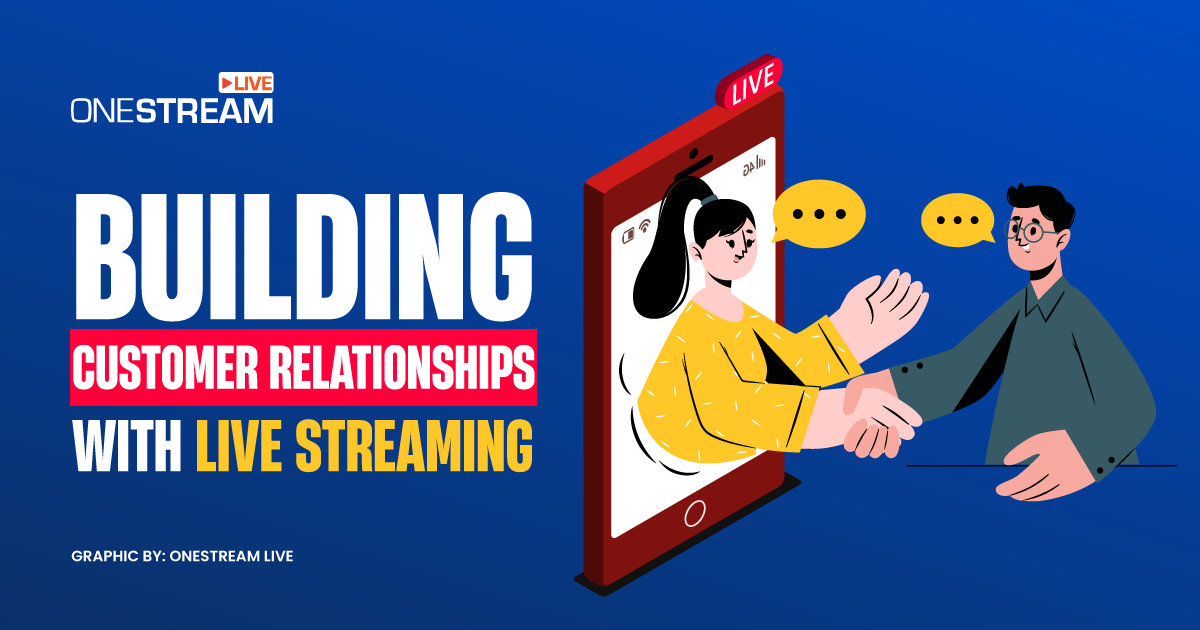 Building Customer Relationships with Live Streaming