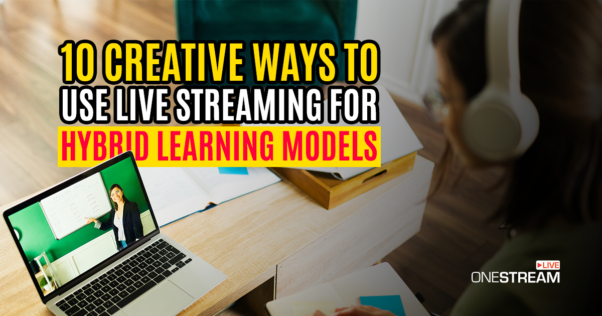 Hybrid Learning with Live Streaming: 10 Creative Tips