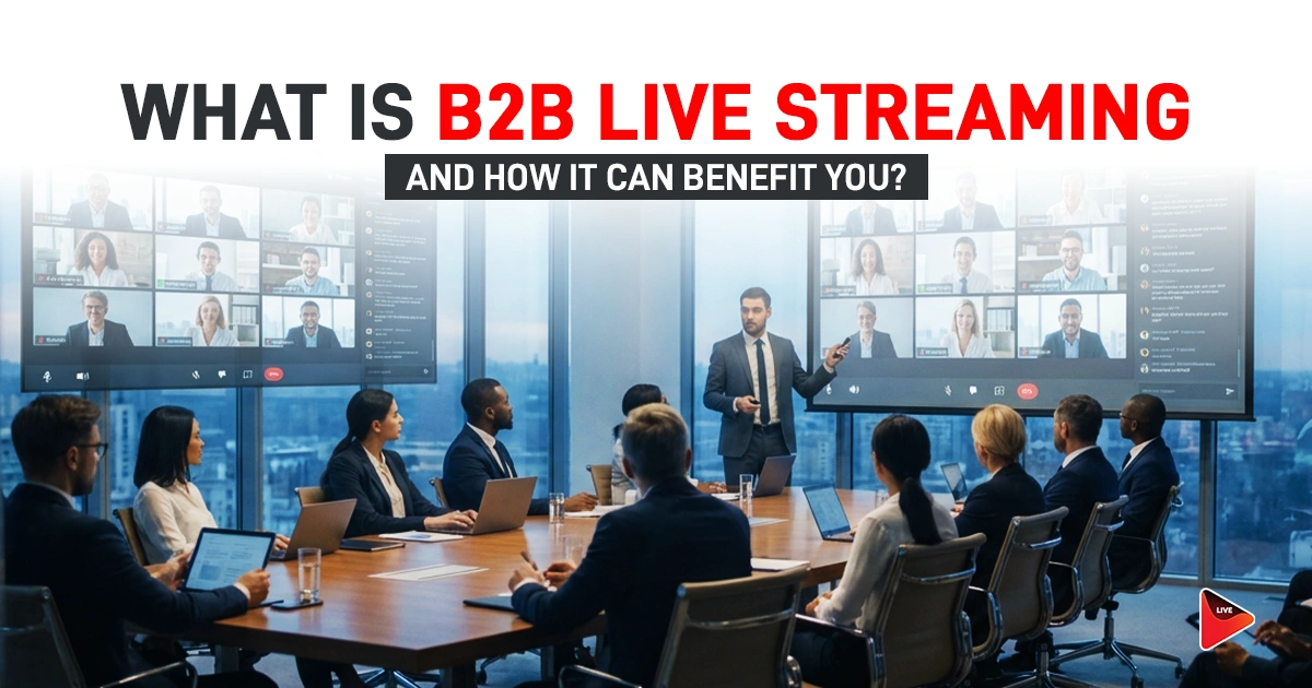B2B Live Streaming: What It Is and How It Helps Your Brand